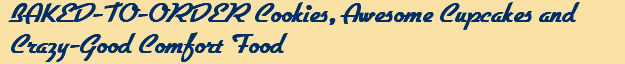 BAKED-TO-ORDER Cookies, Awesome Cupcakes and Crazy-Good Comfort Food